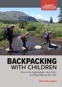 Backpacking with Children: How to Go Lightweight, Have Fun, and Stay Safe on the Trail